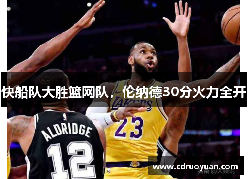 快船队大胜篮网队，伦纳德30分火力全开