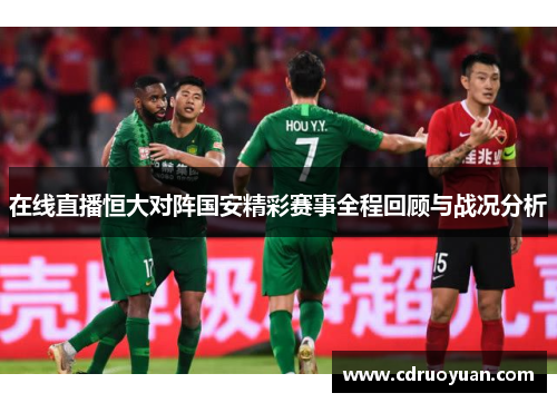 在线直播恒大对阵国安精彩赛事全程回顾与战况分析